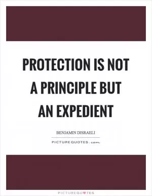 Protection is not a principle but an expedient Picture Quote #1