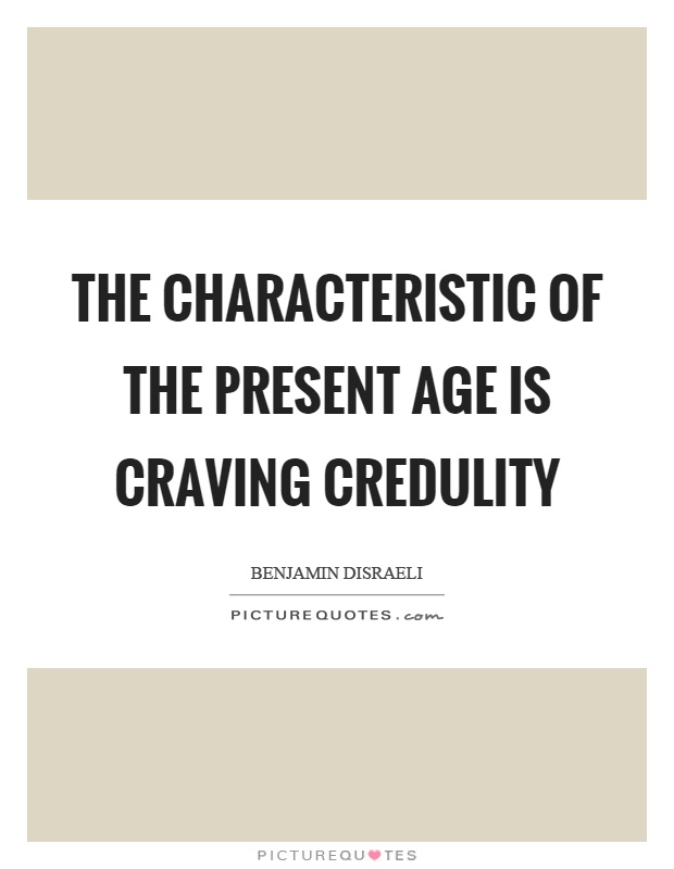 The characteristic of the present age is craving credulity Picture Quote #1