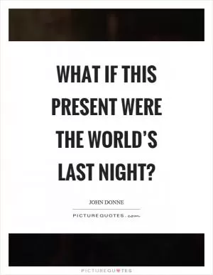 What if this present were the world’s last night? Picture Quote #1