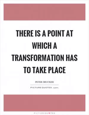 There is a point at which a transformation has to take place Picture Quote #1