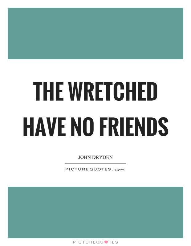 The wretched have no friends Picture Quote #1