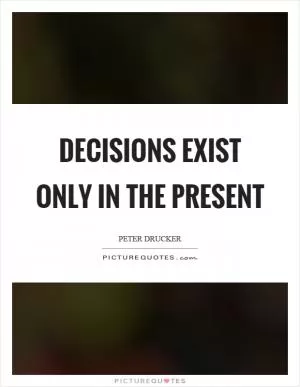 Decisions exist only in the present Picture Quote #1