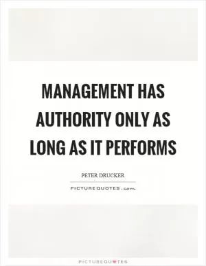 Management has authority only as long as it performs Picture Quote #1