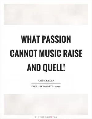 What passion cannot music raise and quell! Picture Quote #1