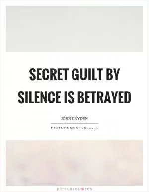 Secret guilt by silence is betrayed Picture Quote #1