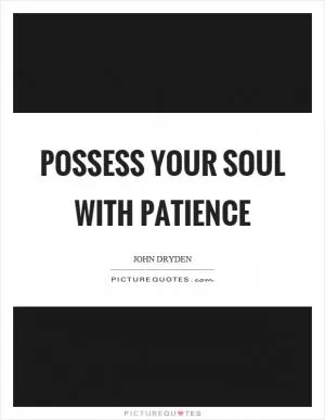 Possess your soul with patience Picture Quote #1