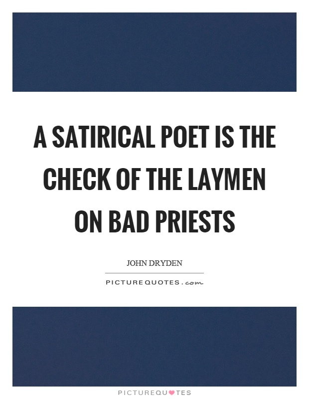 A satirical poet is the check of the laymen on bad priests Picture Quote #1