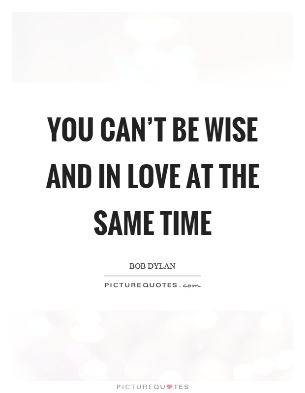 You can't be wise and in love at the same time Picture Quote #1