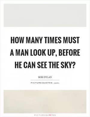 How many times must a man look up, before he can see the sky? Picture Quote #1