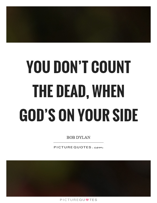 You don't count the dead, when god's on your side Picture Quote #1