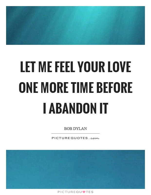 Let me feel your love one more time before I abandon it Picture Quote #1