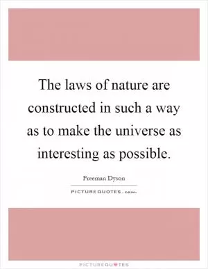The laws of nature are constructed in such a way as to make the universe as interesting as possible Picture Quote #1