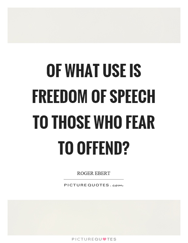 Of what use is freedom of speech to those who fear to offend? Picture Quote #1