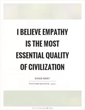 I believe empathy is the most essential quality of civilization Picture Quote #1