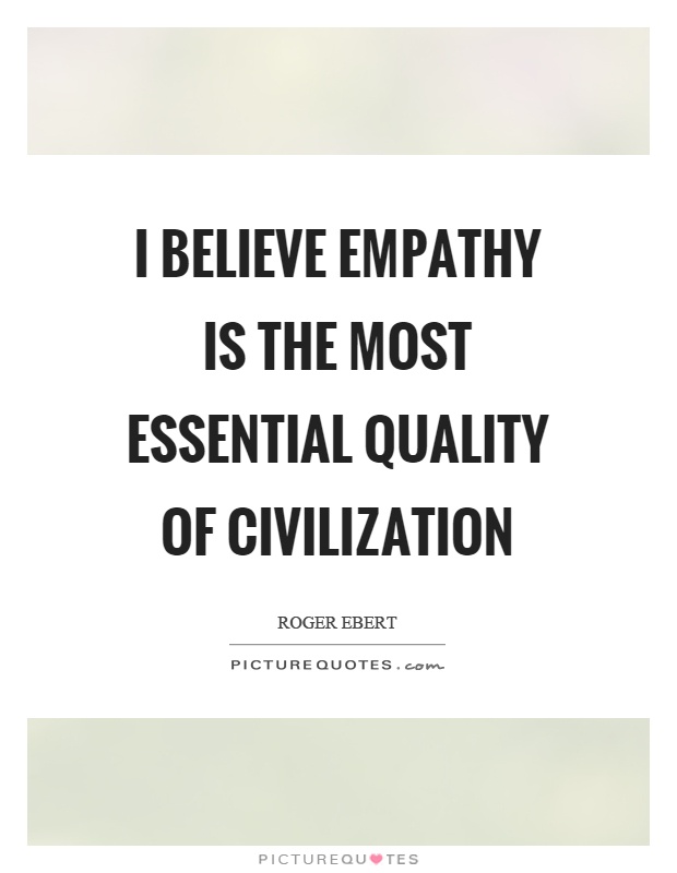 I believe empathy is the most essential quality of civilization Picture Quote #1
