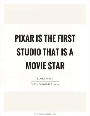 Pixar is the first studio that is a movie star Picture Quote #1