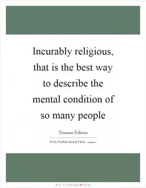 Incurably religious, that is the best way to describe the mental condition of so many people Picture Quote #1