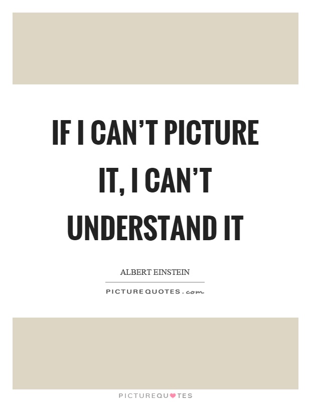 If I can't picture it, I can't understand it Picture Quote #1