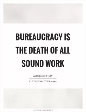 Bureaucracy is the death of all sound work Picture Quote #1