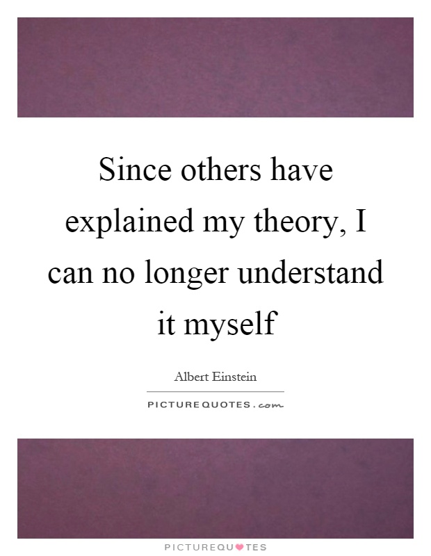 Since others have explained my theory, I can no longer understand it myself Picture Quote #1