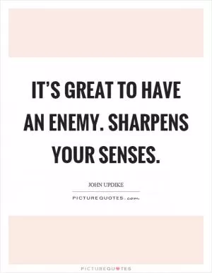 It’s great to have an enemy. Sharpens your senses Picture Quote #1