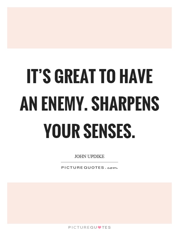 It's great to have an enemy. Sharpens your senses Picture Quote #1