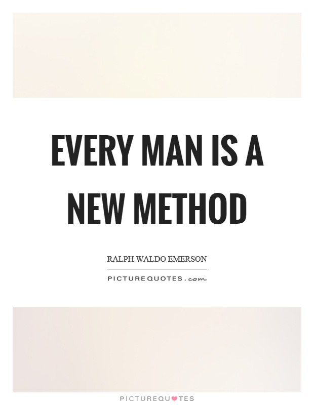 Every man is a new method Picture Quote #1