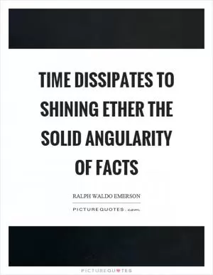 Time dissipates to shining ether the solid angularity of facts Picture Quote #1