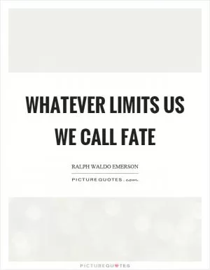 Whatever limits us we call fate Picture Quote #1
