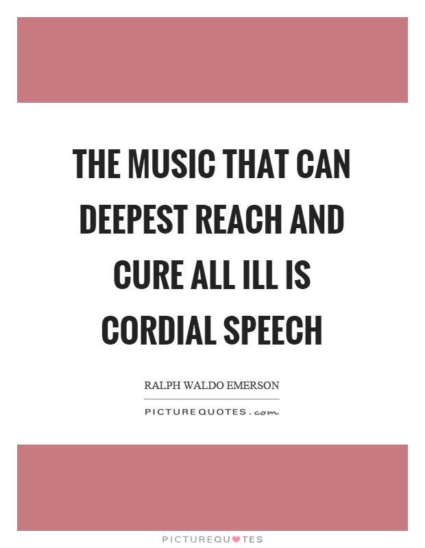 The music that can deepest reach and cure all ill is cordial speech Picture Quote #1