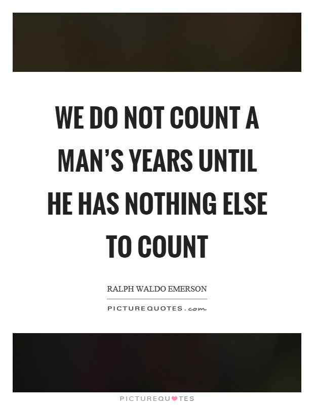 We do not count a man's years until he has nothing else to count Picture Quote #1