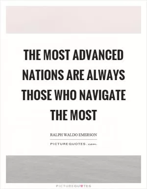 The most advanced nations are always those who navigate the most Picture Quote #1