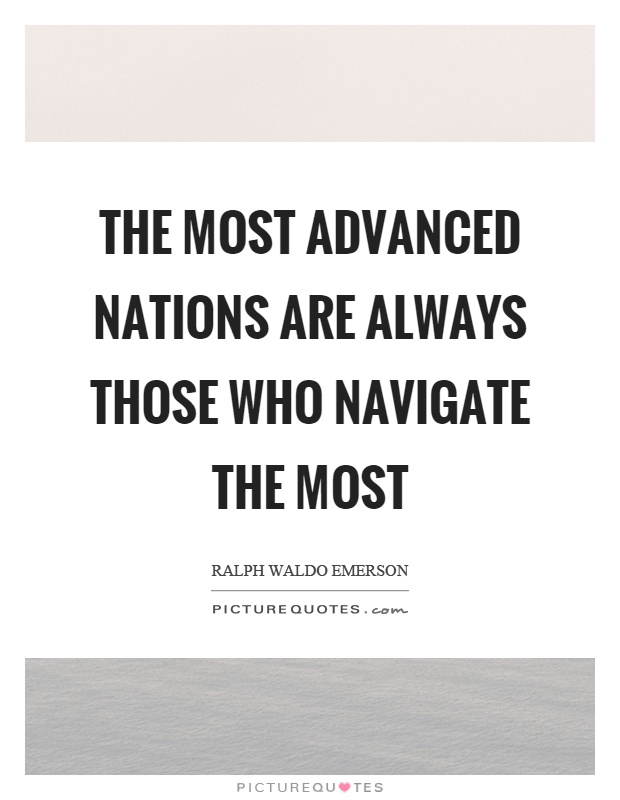 The most advanced nations are always those who navigate the most Picture Quote #1