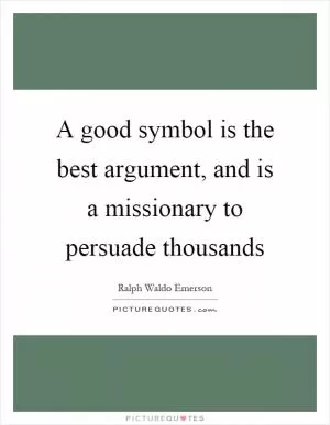 A good symbol is the best argument, and is a missionary to persuade thousands Picture Quote #1
