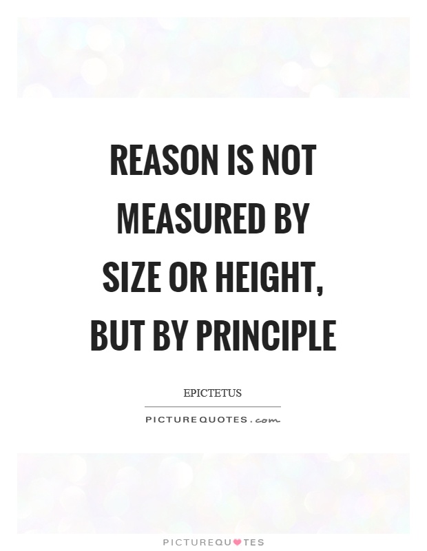 Reason is not measured by size or height, but by principle Picture Quote #1
