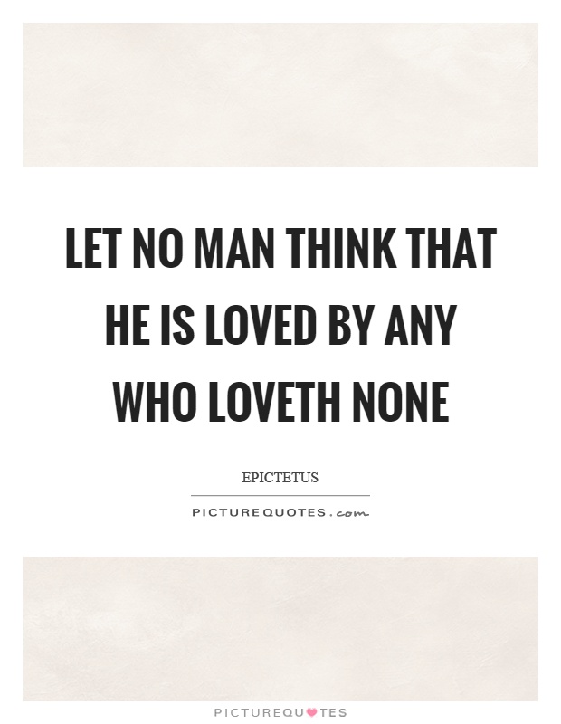 Let no man think that he is loved by any who loveth none Picture Quote #1