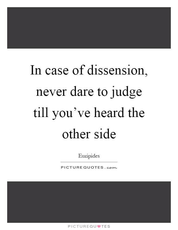In case of dissension, never dare to judge till you've heard the other side Picture Quote #1
