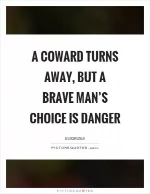 A coward turns away, but a brave man’s choice is danger Picture Quote #1