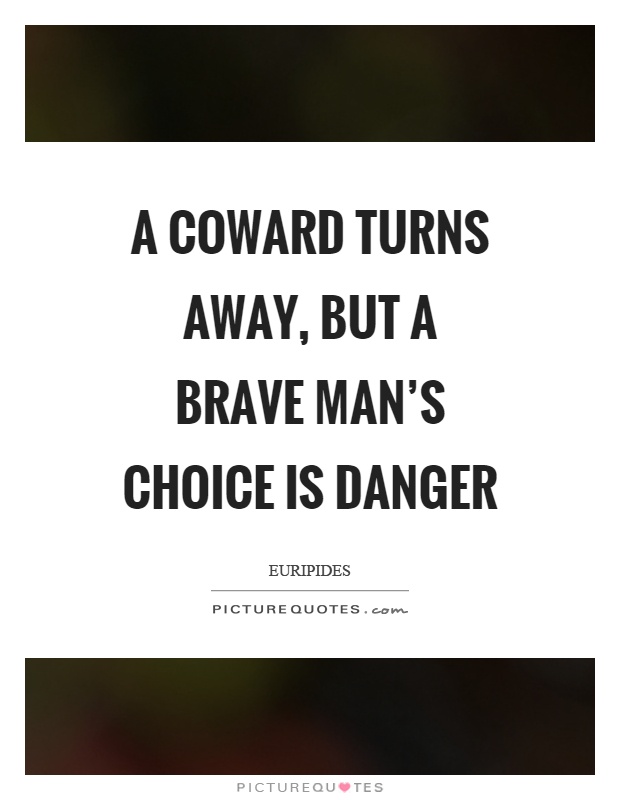A coward turns away, but a brave man's choice is danger Picture Quote #1