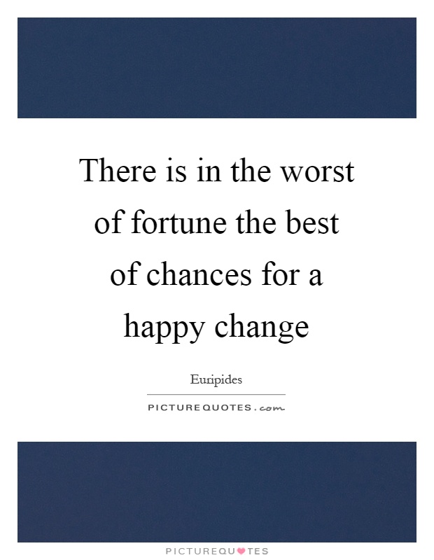 There is in the worst of fortune the best of chances for a happy change Picture Quote #1