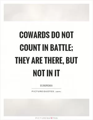 Cowards do not count in battle; they are there, but not in it Picture Quote #1