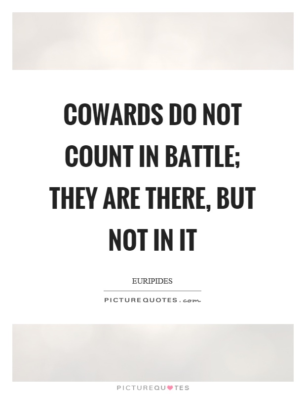 Cowards do not count in battle; they are there, but not in it Picture Quote #1