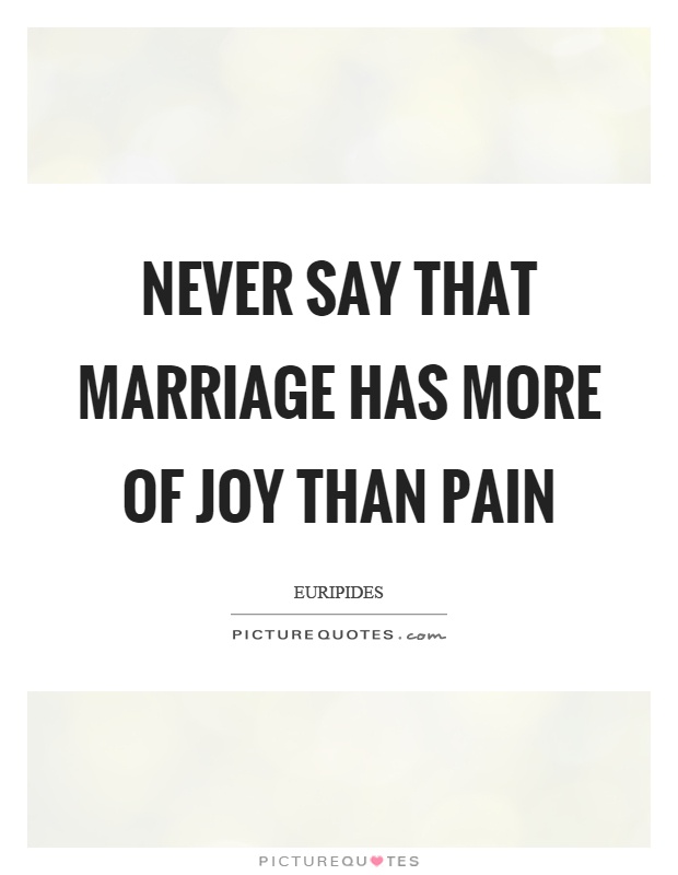 Never say that marriage has more of joy than pain Picture Quote #1