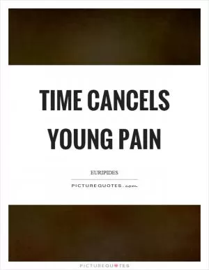 Time cancels young pain Picture Quote #1