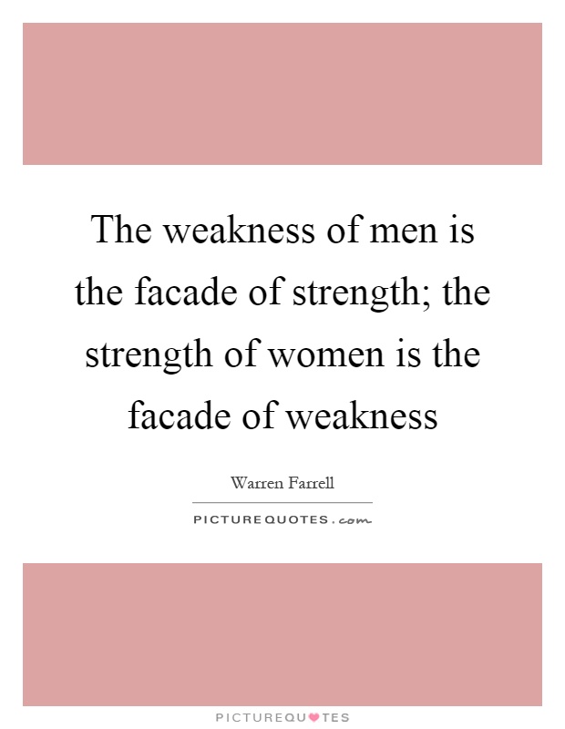 The weakness of men is the facade of strength; the strength of women is the facade of weakness Picture Quote #1