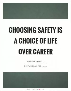 Choosing safety is a choice of life over career Picture Quote #1