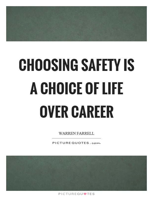 Choosing safety is a choice of life over career Picture Quote #1