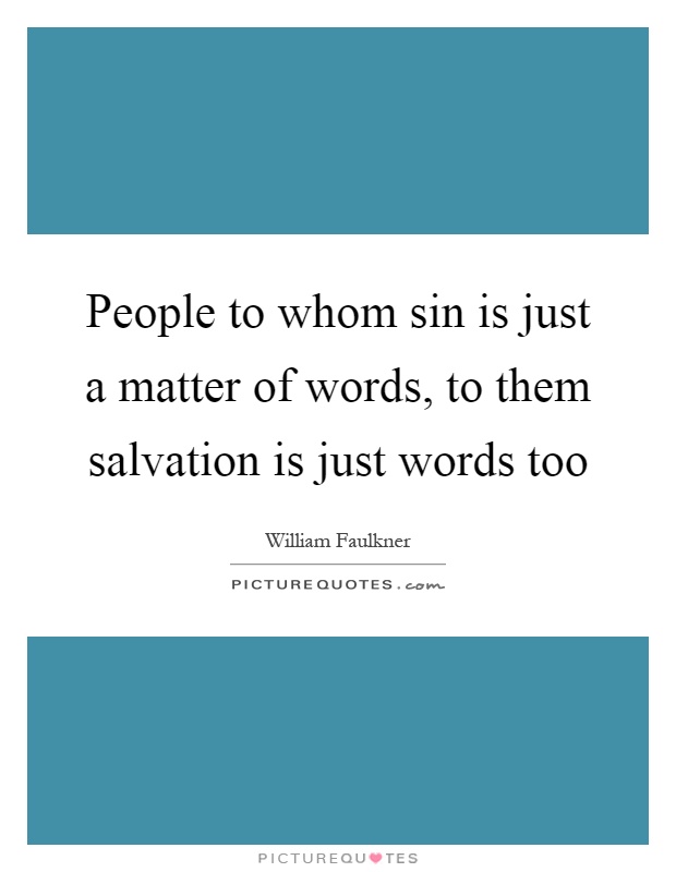 People to whom sin is just a matter of words, to them salvation is just words too Picture Quote #1