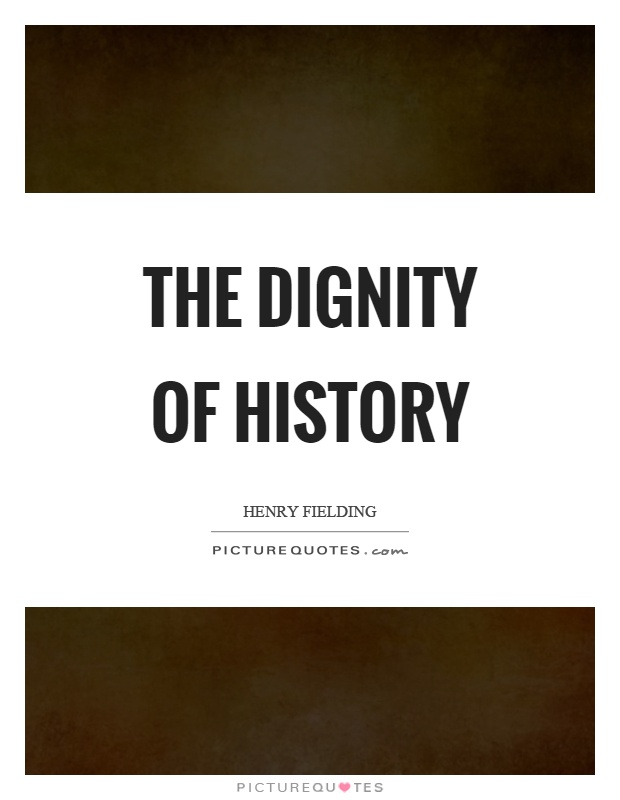 The dignity of history Picture Quote #1