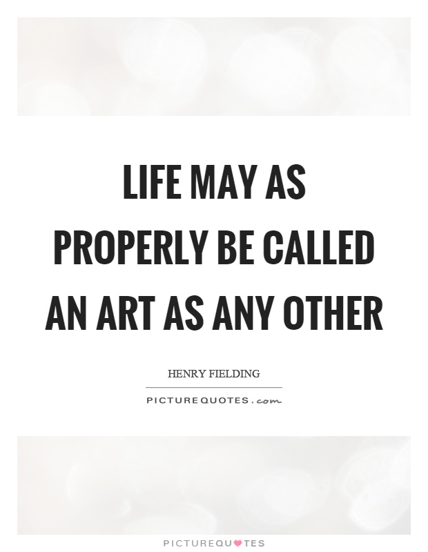 Life may as properly be called an art as any other Picture Quote #1